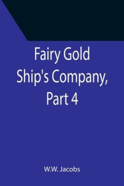 Fairy Gold Ship's Company, Part 4. - W. W. Jacobs - Książki - Alpha Edition - 9789355396815 - 16 grudnia 2021