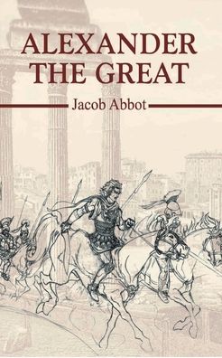 Cover for Jacob Abbot · Alexander The Great [Paperback] Jacob Abbot (Paperback Book) (2015)