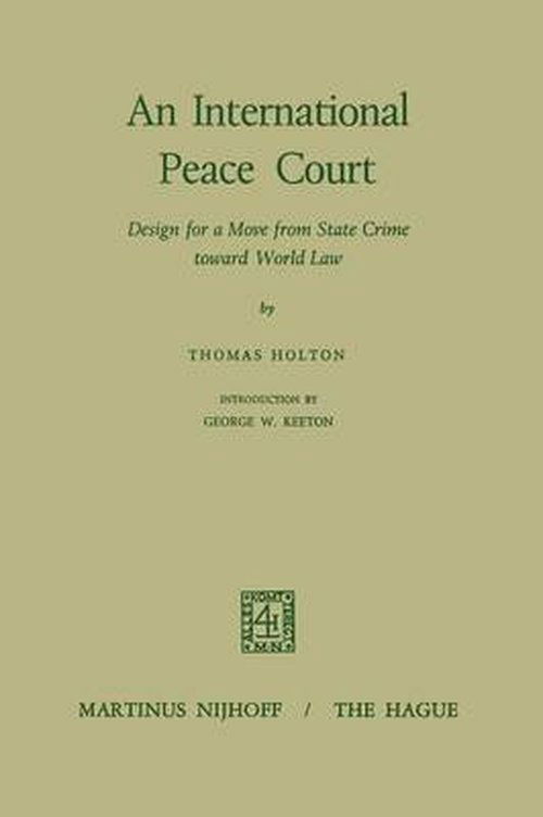 An International Peace Court: Design for a Move from State Crime Toward World Law - Thomas Holton - Bøger - Springer - 9789401181815 - 1970
