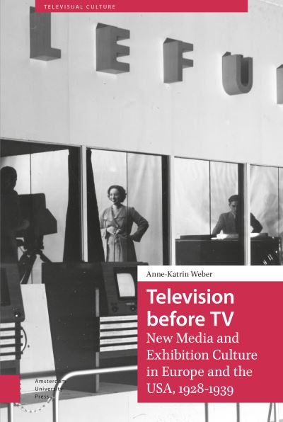 Television before TV: New Media and Exhibition Culture in Europe and the USA, 1928-1939 - Televisual Culture - Anne-Katrin Weber - Libros - Amsterdam University Press - 9789463727815 - 9 de mayo de 2022