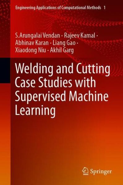 Cover for S. Arungalai Vendan · Welding and Cutting Case Studies with Supervised Machine Learning - Engineering Applications of Computational Methods (Hardcover Book) [1st ed. 2020 edition] (2020)