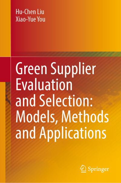 Cover for Hu-Chen Liu · Green Supplier Evaluation and Selection: Models, Methods and Applications (Gebundenes Buch) [1st ed. 2021 edition] (2021)