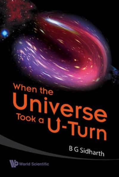 Cover for Sidharth, B G (B M Birla Science Centre, Hyderabad, India) · When The Universe Took A U-turn (Hardcover Book) (2009)
