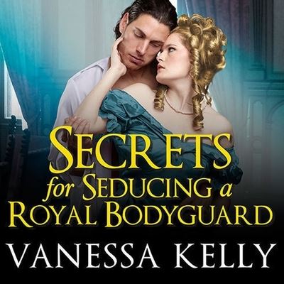 Secrets for Seducing a Royal Bodyguard - Vanessa Kelly - Music - Tantor Audio - 9798200045815 - March 18, 2014