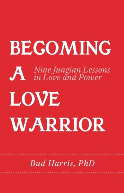 Cover for Bud Harris · Becoming a Love Warrior: Nine Jungian Lessons in Love and Power (Taschenbuch) (2022)