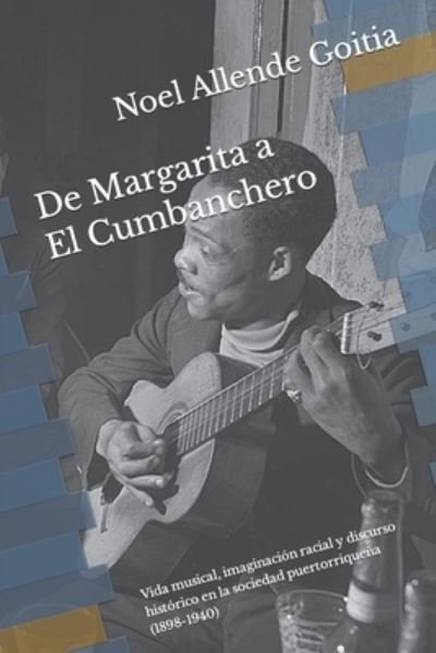 Cover for Noel Allende Goitia · De Margarita a El Cumbanchero: Vida musical, imaginacion racial y discurso historico en la sociedad puertorriquena (1898-1940) (Taschenbuch) (2022)