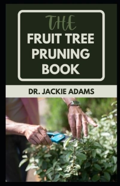 Cover for Jackie Adams · The Fruit Tree Pruning Book: A Gardening Guide for Propagation, Pruning and management. (Paperback Book) (2022)