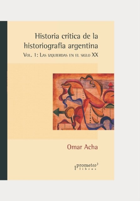 Cover for Omar Acha · Historia critica de la historiografia argentina: Vol. 1: Las izquierdas en el siglo XX (Pocketbok) (2021)