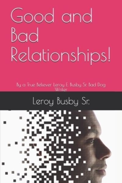 Good and Bad Relationships!: By a True Believer Leroy E. Busby Sr. Bad Dog Writer - Busby, Leroy, Sr - Livros - Independently Published - 9798508527815 - 22 de maio de 2021
