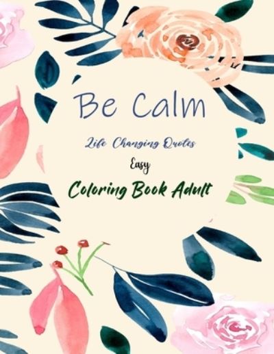 Cover for Abdel Abds Art · Be Calm Life Changing Quotes Easy Coloring Book Adult (Paperback Book) (2021)