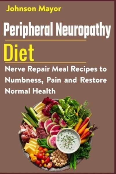 Cover for Johnson Mayor · Peripheral Neuropathy Diet: Nerve Repair Meal Recipes to Numbness, Pain and Restore Normal Health (Paperback Book) (2021)