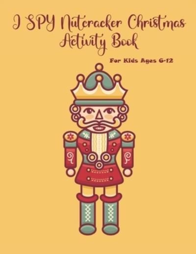 Cover for Chikku Publishing · I SPY Nutcracker Christmas Activity Book For Kids Ages 6-12 (Paperback Book) (2020)