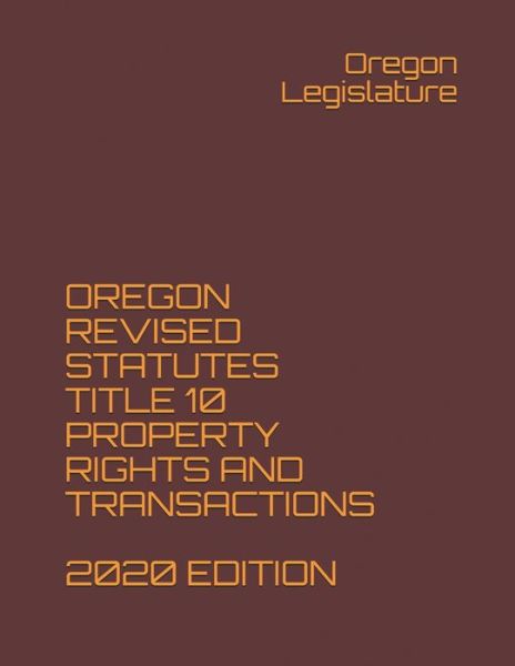 Cover for Oregon Legislature · Oregon Revised Statutes Title 10 Property Rights and Transactions 2020 Edition (Paperback Book) (2020)