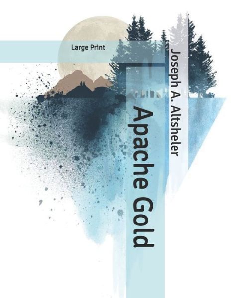 Cover for Joseph A Altsheler · Apache Gold (Pocketbok) (2020)