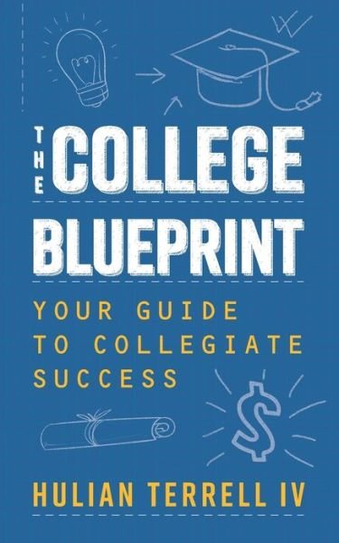The College Blueprint - IV Hulian Terrell - Boeken - Independently Published - 9798642544815 - 3 mei 2020