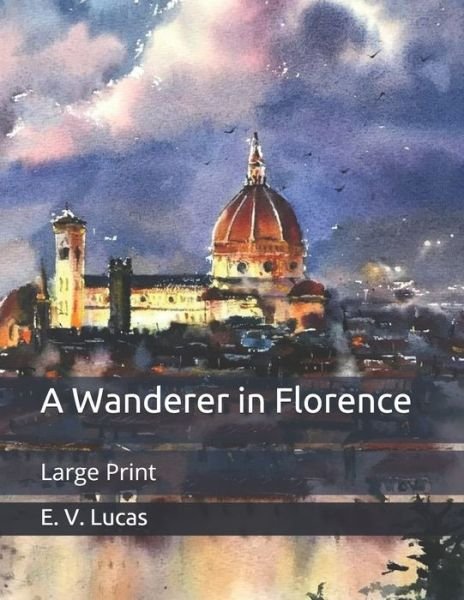 Cover for E V Lucas · A Wanderer in Florence: Large Print (Pocketbok) (2020)