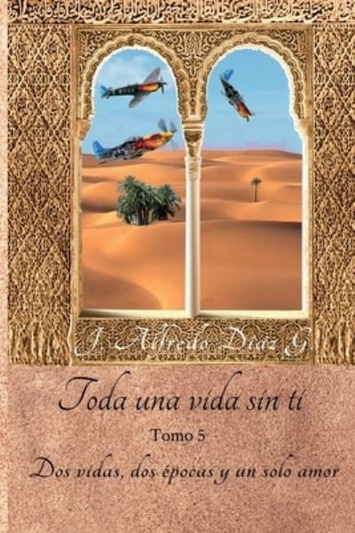 Cover for J Alfredo Diaz G · Toda una vida sin ti: Dos vidas, dos epocas y un solo amor Tomo 5 - Toda una Vida Sin Ti (Pocketbok) (2020)