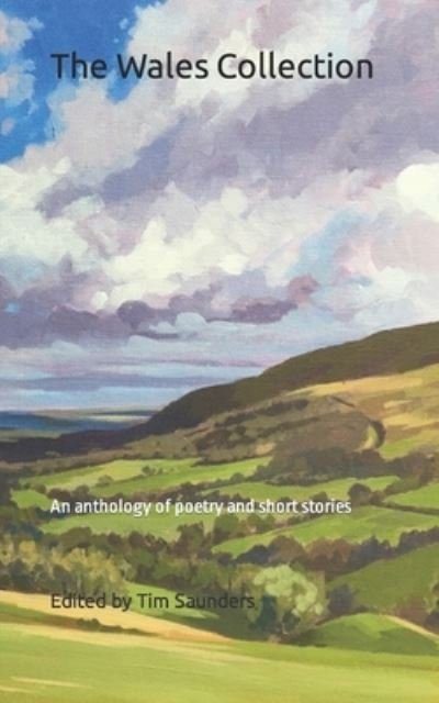 The Wales Collection: An anthology of poetry and short stories - Regional Anthologies Collection from Tim Saunders Publications - Tim Saunders - Libros - Independently Published - 9798843923815 - 3 de agosto de 2022