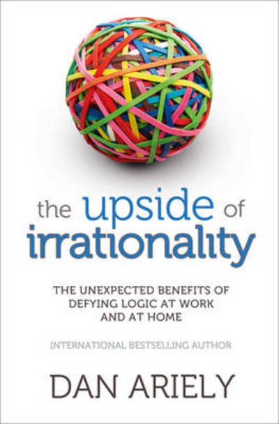 Cover for Dan Ariely · Upside of irrationality - the unexpected benefits of defying logic at work (Paperback Book) (2011)