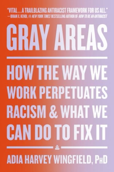 Cover for Adia Harvey Wingfield · Gray Areas: How the Way We Work Perpetuates Racism and What We Can Do to Fix It (Innbunden bok) (2023)