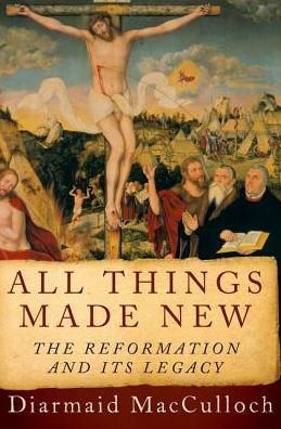 Cover for Diarmaid MacCulloch · All things made new the Reformation and its legacy (Book) (2016)