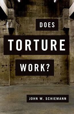 Cover for Schiemann, John W. (Associate Professor of Political Science, Associate Professor of Political Science, Fairleigh Dickinson University) · Does Torture Work? (Paperback Book) (2018)