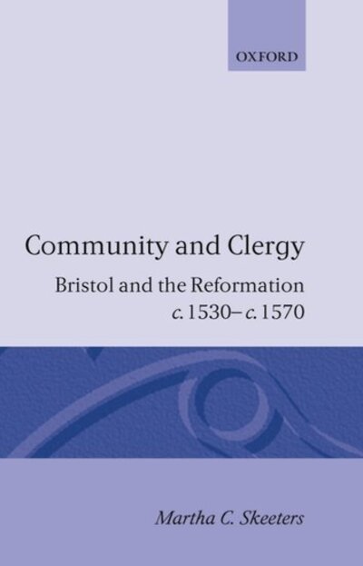Cover for Skeeters, Martha C. (Associate Professor of Women's Studies and Lecturer in History, Associate Professor of Women's Studies and Lecturer in History, University of Oklahoma, Norman) · Community and Clergy: Bristol and the Reformation c.1530-c.1570 (Hardcover bog) (1993)