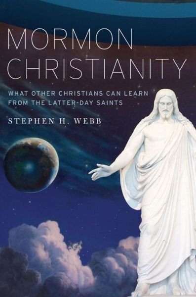 Cover for Webb, Stephen (Professor of Religion and Philosophy, Professor of Religion and Philosophy, Wabash College, Brownsburg, IN) · Mormon Christianity: What Other Christians Can Learn From the Latter-day Saints (Hardcover bog) (2013)