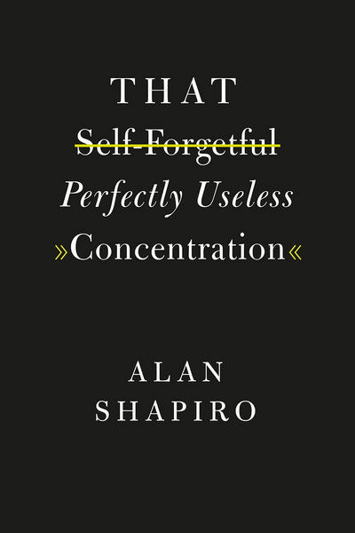 Cover for Alan Shapiro · That Self-Forgetful Perfectly Useless Concentration (Gebundenes Buch) (2016)