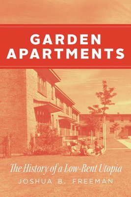 Cover for Joshua B. Freeman · Garden Apartments: The History of a Low-Rent Utopia - Historical Studies of Urban America (Paperback Book) (2025)