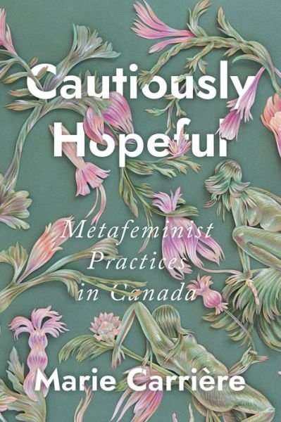 Cover for Marie Carriere · Cautiously Hopeful: Metafeminist Practices in Canada (Hardcover bog) (2020)