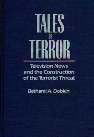 Cover for Bethami A. Dobkin · Tales of Terror: Television News and the Construction of the Terrorist Threat - Media and Society Series (Hardcover Book) (1992)