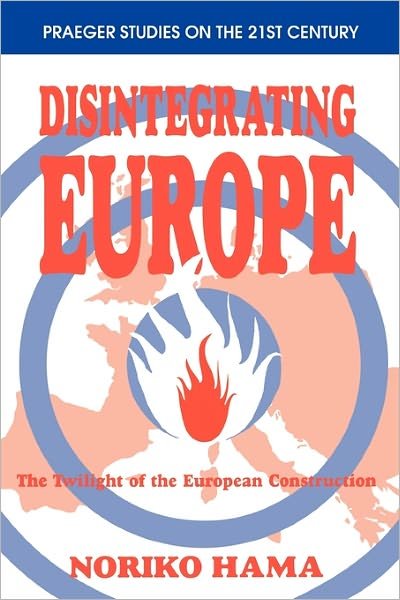 Disintegrating Europe: The Twilight of the European Construction - Noriko Hama - Libros - ABC-CLIO - 9780275955816 - 11 de marzo de 1996