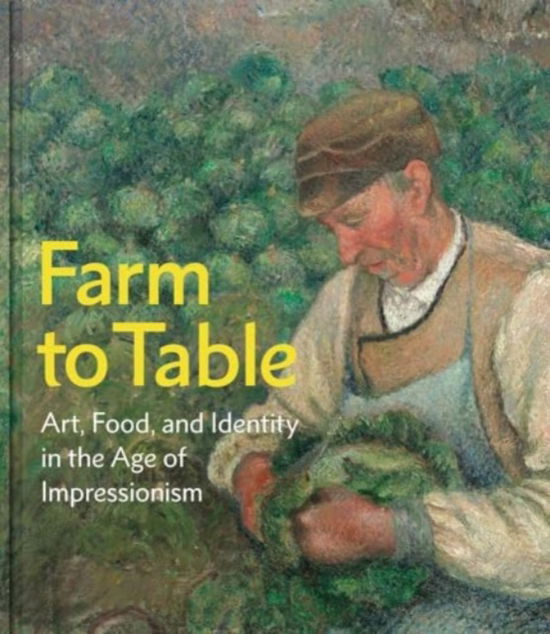 Farm to Table: Art, Food, and Identity in the Age of Impressionism (Hardcover Book) (2024)