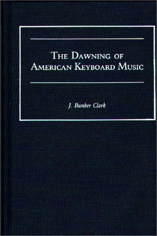 Cover for J Bunker Clark · The Dawning of American Keyboard Music (Inbunden Bok) (1988)