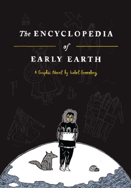 Cover for Isabel Greenberg · The Encyclopedia of Early Earth: a Novel (Gebundenes Buch) [First edition] (2013)