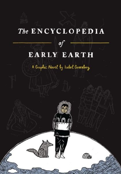 Cover for Isabel Greenberg · The Encyclopedia of Early Earth: a Novel (Gebundenes Buch) [First edition] (2013)