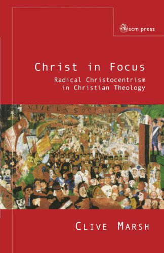 Cover for Clive Marsh · Christ in Focus: Radical Christocentricism in Christian Theology (Paperback Book) (2005)