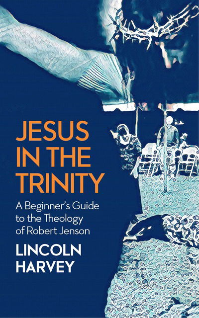 Cover for Lincoln Harvey · Jesus in the Trinity: A Beginner's Guide to the Theology of Robert Jenson (Paperback Book) (2020)