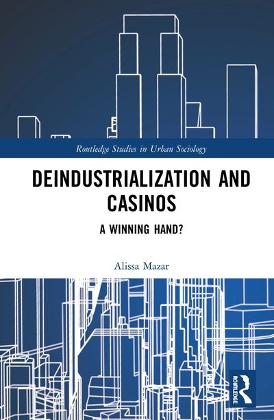 Cover for Mazar, Alissa (University of Massachusetts Amherst, USA) · Deindustrialization and Casinos: A Winning Hand? - Routledge Studies in Urban Sociology (Hardcover bog) (2020)