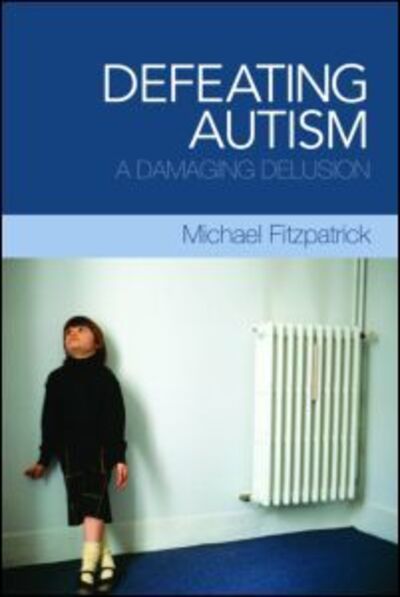 Defeating Autism: A Damaging Delusion - Michael Fitzpatrick - Books - Taylor & Francis Ltd - 9780415449816 - October 20, 2008