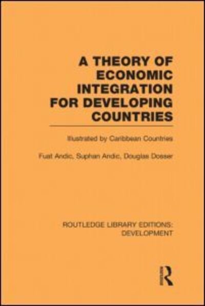 Cover for Fuat Andic · A Theory of Economic Integration for Developing Countries: Illustrated by Caribbean Countries - Routledge Library Editions: Development (Gebundenes Buch) (2010)