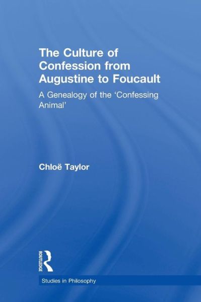 Cover for Chloe Taylor · The Culture of Confession from Augustine to Foucault: A Genealogy of the 'Confessing Animal' - Studies in Philosophy (Paperback Book) (2010)