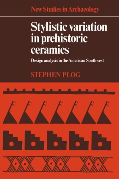 Cover for Plog, Stephen (University of Virginia) · Stylistic Variation in Prehistoric Ceramics: Design Analysis in the American Southwest - New Studies in Archaeology (Hardcover Book) (1980)