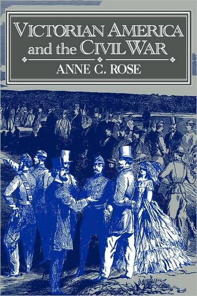 Cover for Rose, Anne C. (Pennsylvania State University) · Victorian America and the Civil War (Inbunden Bok) (1992)
