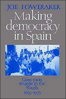 Cover for Joe Foweraker · Making Democracy in Spain: Grass-Roots Struggle in the South, 1955–1975 (Paperback Book) (2003)