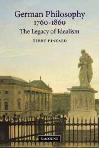 German Philosophy 1760–1860: The Legacy of Idealism - Pinkard, Terry (Northwestern University, Illinois) - Books - Cambridge University Press - 9780521663816 - August 29, 2002