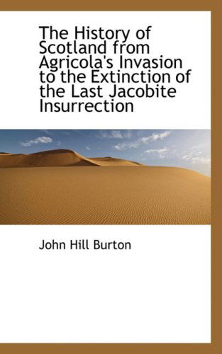 Cover for John Hill Burton · The History of Scotland from Agricola's Invasion to the Extinction of the Last Jacobite Insurrection (Paperback Book) (2008)