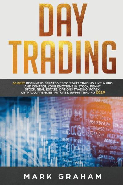 Cover for Mark Graham · Day Trading 10 Best Beginners Strategies to Start Trading Like a Pro and Control Your Emotions in Stock, Penny Stock, Real Estate, Options Trading (Taschenbuch) (2019)