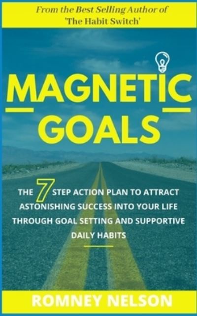 Cover for Romney Nelson · Magnetic Goals : The 7-Step Action Plan to Attract Astonishing Success Into Your Life Through Goal Setting and Supportive Daily Habits (Paperback Book) (2020)